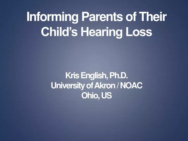 informing parents of their child s hearing loss kris english ph d university of akron noac ohio us