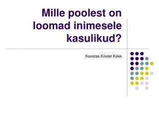 mille poolest on loomad inimesele kasulikud