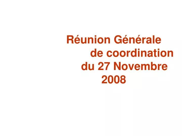 r union g n rale de coordination du 27 novembre 2008