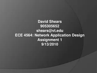 David Shears 905305652 shears@vt ECE 4564: Network Application Design Assignment 1 9/13/2010
