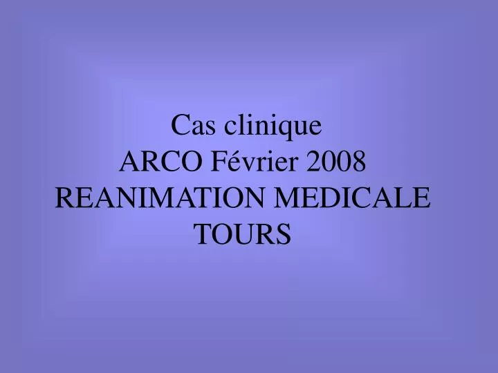 cas clinique arco f vrier 2008 reanimation medicale tours