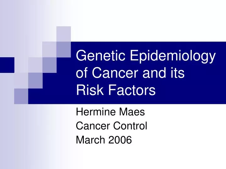genetic epidemiology of cancer and its risk factors