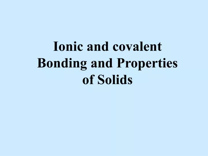 ionic and covalent bonding and properties of solids