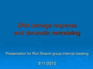 DNA damage response and chromatin remodeling Presentation for Ron Shamir group internal meeting