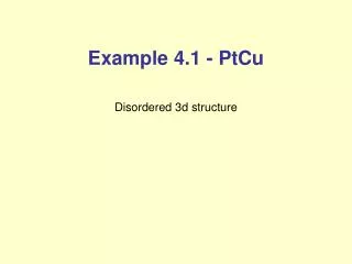 Example 4.1 - PtCu Disordered 3d structure
