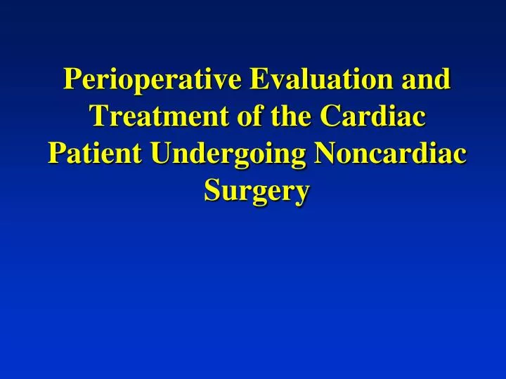 perioperative evaluation and treatment of the cardiac patient undergoing noncardiac surgery