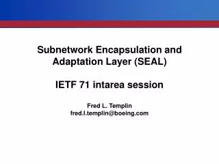 Subnetwork Encapsulation and Adaptation Layer (SEAL) IETF 71 intarea session Fred L. Templin