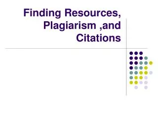 Finding Resources, Plagiarism ,and Citations