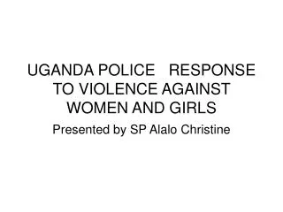 UGANDA POLICE RESPONSE TO VIOLENCE AGAINST WOMEN AND GIRLS