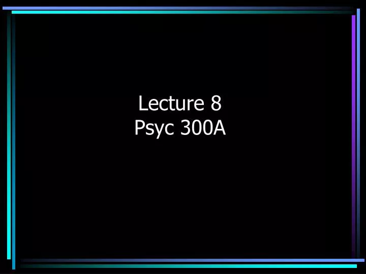 lecture 8 psyc 300a