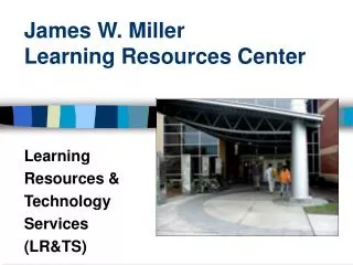 James W. Miller Learning Resources Center