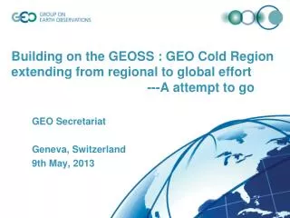 GEO Secretariat Geneva, Switzerland 9th May, 2013