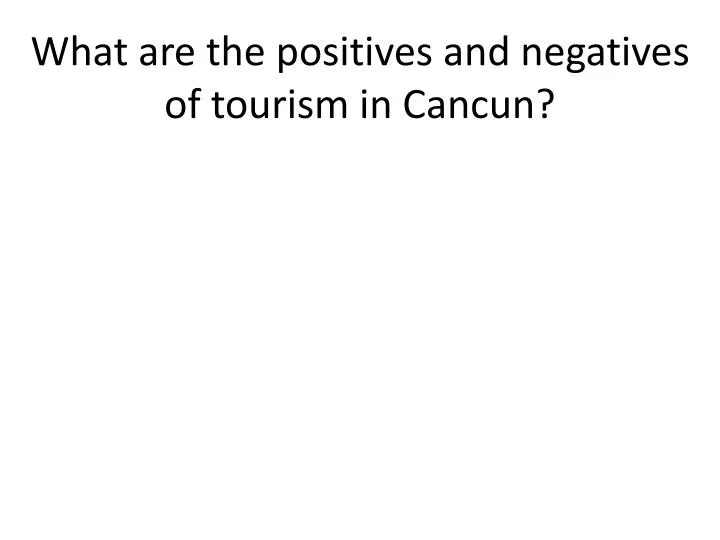 what are the positives and negatives of tourism in cancun