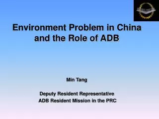Environment Problem in China and the Role of ADB Min Tang Deputy Resident Representative