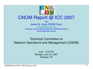 CNOM Report @ ICC 2007 by James W. Hong (CNOM Chair) jwkhong@postech.ac.kr