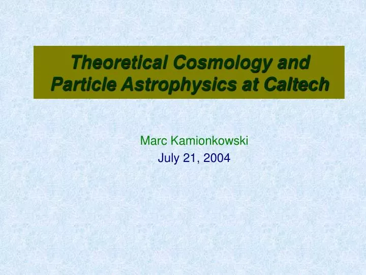 theoretical cosmology and particle astrophysics at caltech