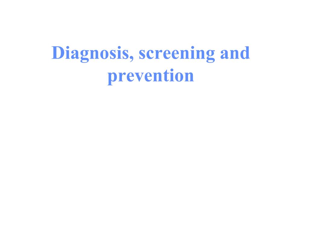 PPT - Diagnosis, screening and prevention PowerPoint Presentation, free ...