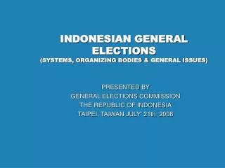 INDONESIAN GENERAL ELECTIONS (SYSTEMS, ORGANIZING BODIES &amp; GENERAL ISSUES)