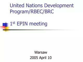 United Nations Development Program/RBEC/BRC 1 st EPIN meeting