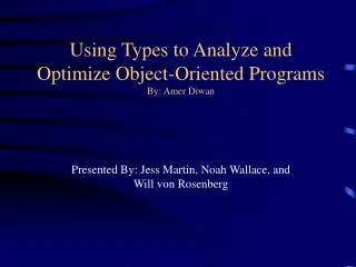 Using Types to Analyze and Optimize Object-Oriented Programs By: Amer Diwan