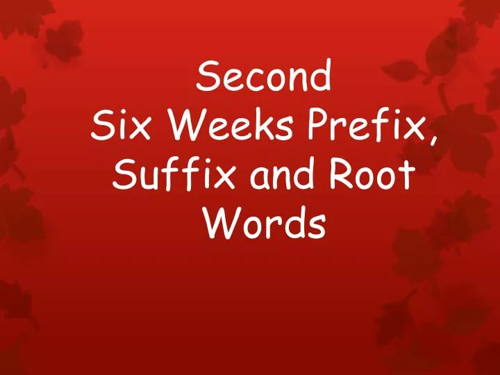 second six weeks prefix suffix and root words