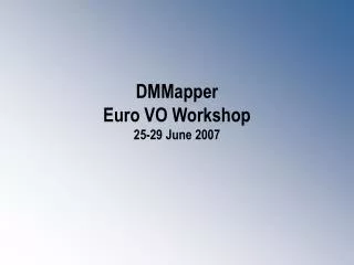 DMMapper Euro VO Workshop 25-29 June 2007