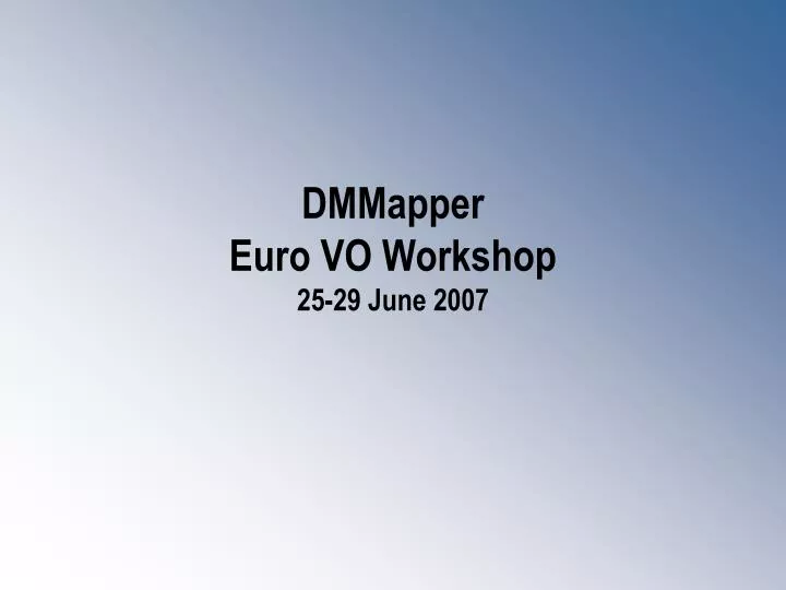 dmmapper euro vo workshop 25 29 june 2007