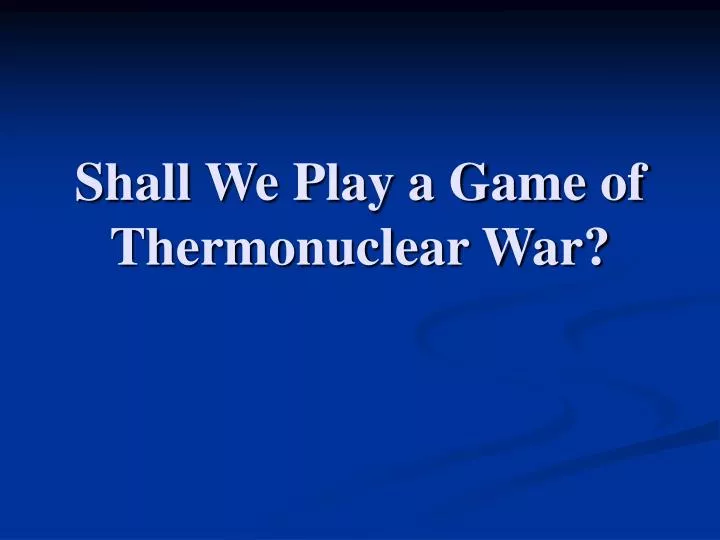 shall we play a game of thermonuclear war