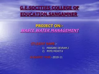 G.E.SOCITIES COLLEGE OF EDUCATION,SANGAMNER . PROJECT ON:- WASTE WATER MANAGEMENT