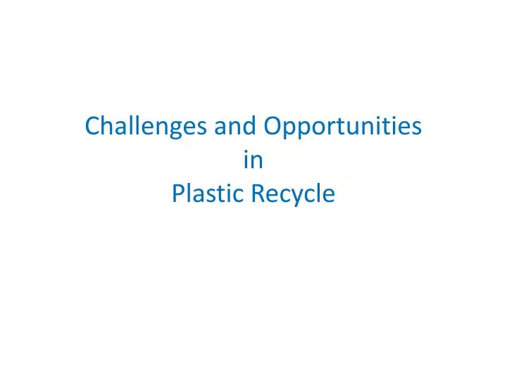 challenges and opportunities in plastic recycle