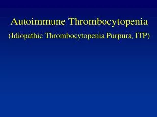 Autoimmune Thrombocytopenia (Idiopathic Thrombocytopenia Purpura, ITP)