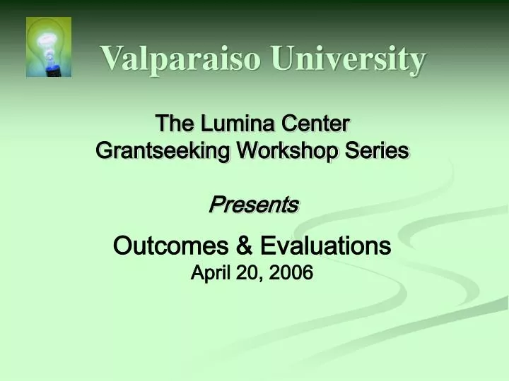 the lumina center grantseeking workshop series presents outcomes evaluations april 20 2006