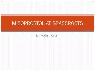 MISOPROSTOL AT GRASSROOTS