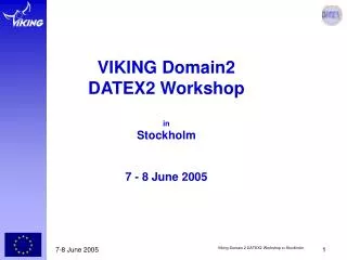 VIKING Domain2 DATEX2 Workshop in Stockholm 7 - 8 June 2005