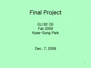 Final Project ELI 82 (3) Fall 2009 Kyae-Sung Park