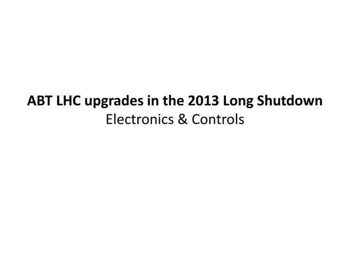 abt lhc upgrades in the 2013 long shutdown electronics controls
