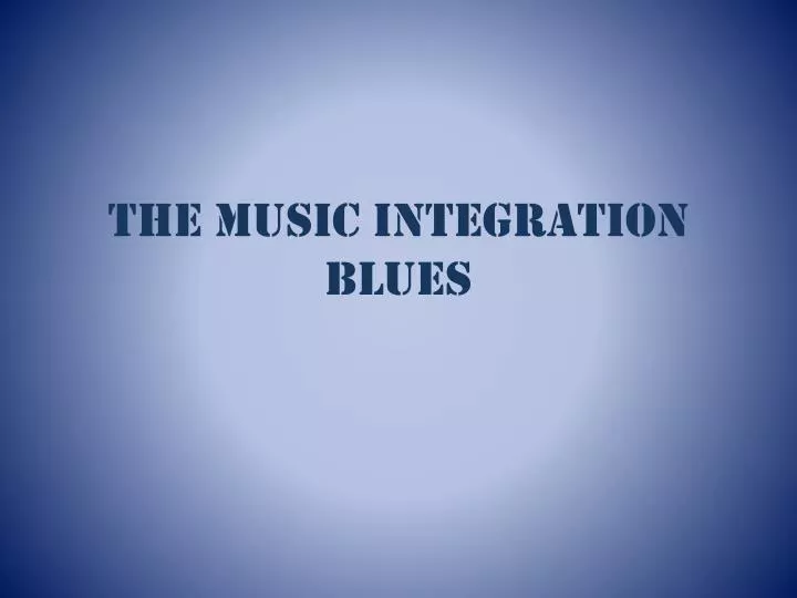 the music integration blues
