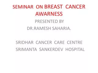 PRESENTED BY DR.RAMESH SAHARIA. SRIDHAR CANCER CARE CENTRE