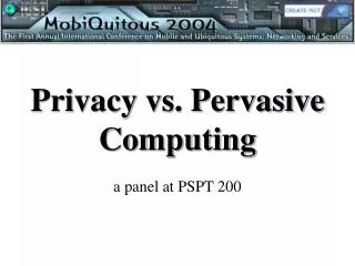 Privacy vs. Pervasive Computing a panel at PSPT 200