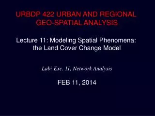 URBDP 422 URBAN AND REGIONAL GEO-SPATIAL ANALYSIS Lecture 11: Modeling Spatial Phenomena: