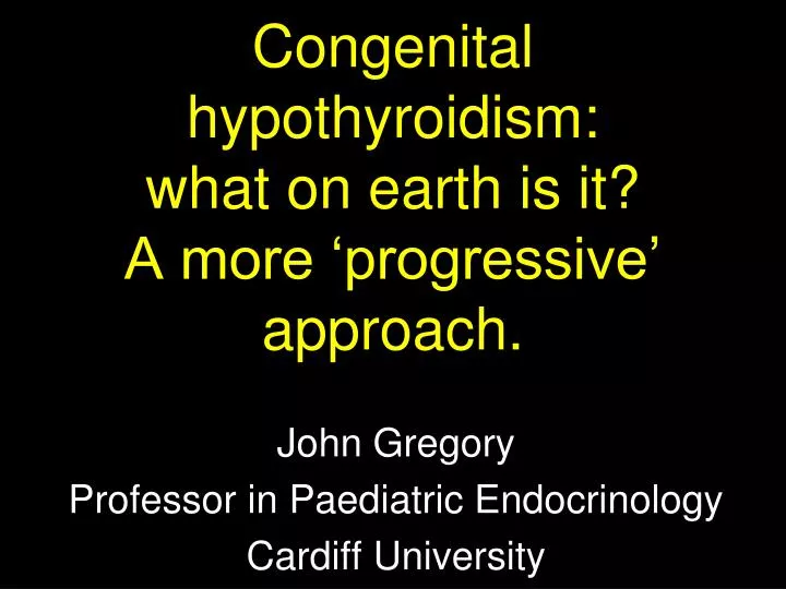 congenital hypothyroidism what on earth is it a more progressive approach