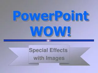 PowerPoint WOW!