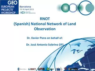 RNOT (Spanish) National Network of Land Observation Dr. Xavier Pons on behalf of: