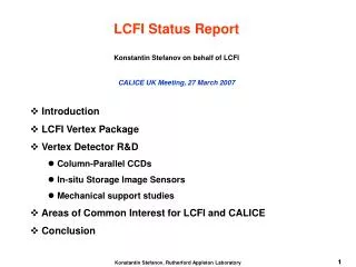 LCFI Status Report Konstantin Stefanov on behalf of LCFI CALICE UK Meeting, 27 March 2007