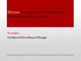 Rhyme is a pattern of words that contain similar sounds.