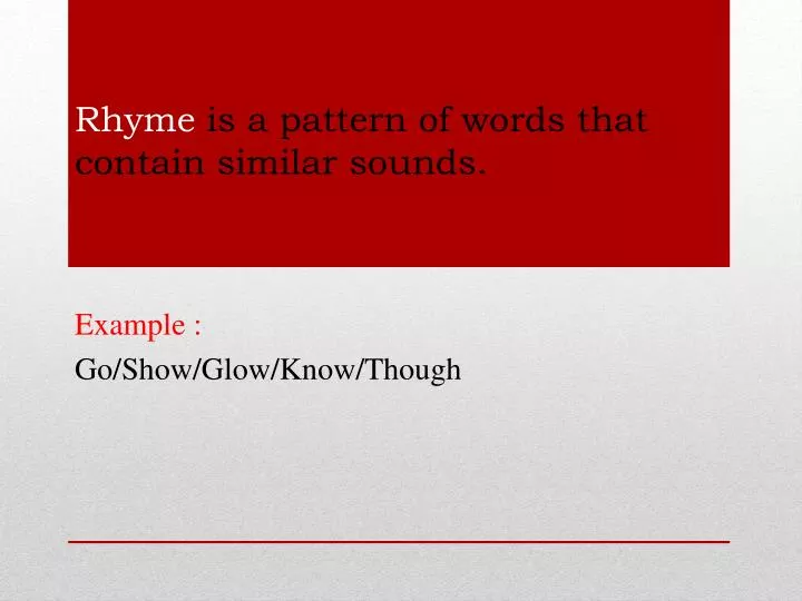 rhyme is a pattern of words that contain similar sounds