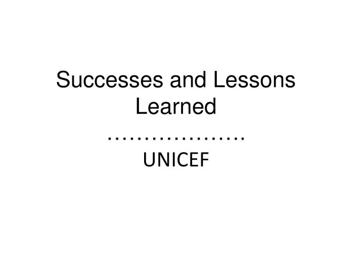 successes and lessons learned unicef