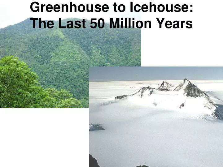 greenhouse to icehouse the last 50 million years
