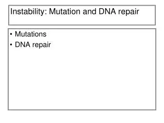 Instability: Mutation and DNA repair