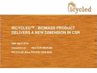 RICYCLED TM : BIOMASS PRODUCT DELIVERS A NEW DIMENSION IN CSR 28th April 2010